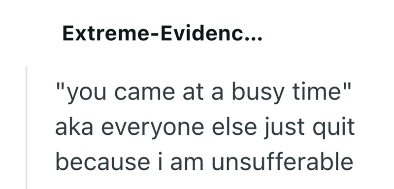 Extreme-Evidenc... "you came at a busy time" aka everyone else just quit because i am unsufferable