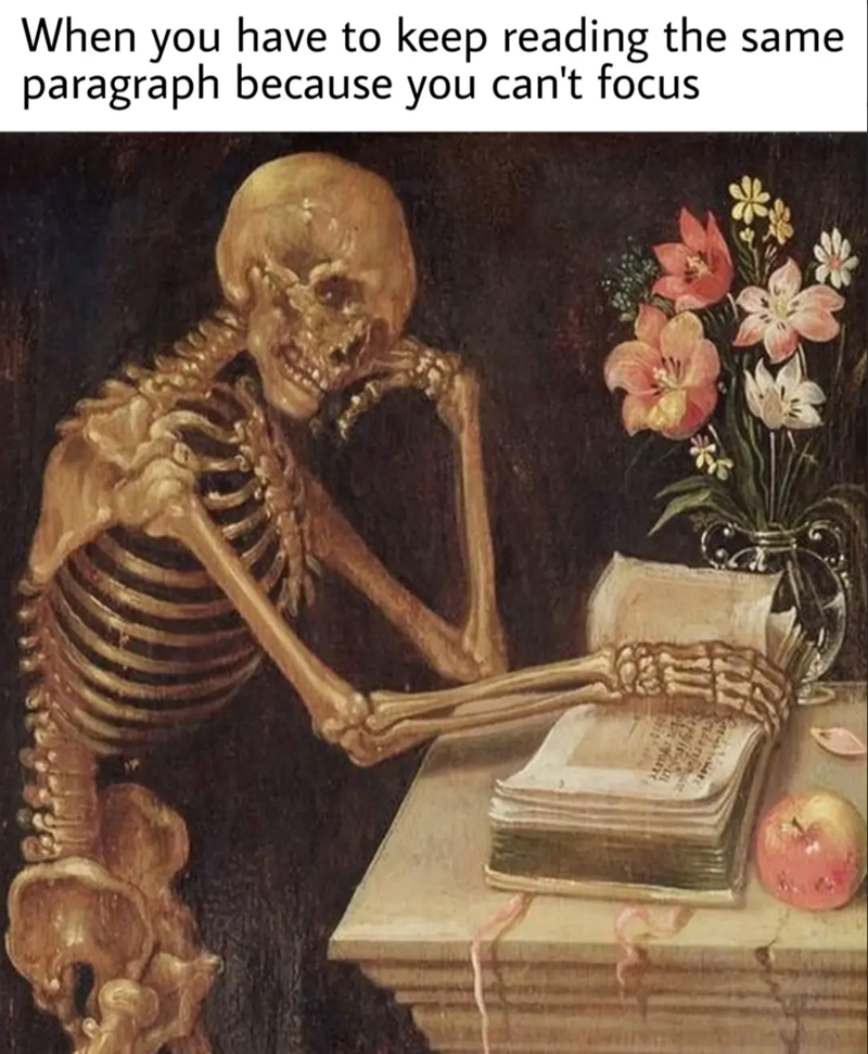 When you have to keep reading the same paragraph because you can't focus