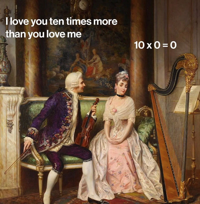 I love you ten times more than you love me 10x0 = 0 44