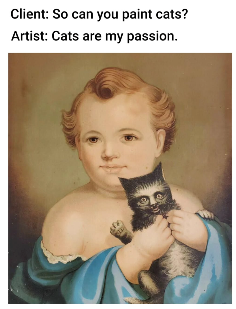 Client: So can you paint cats? Artist: Cats are my passion.
