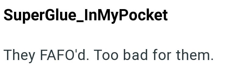 SuperGlue_InMyPocket They FAFO'd. Too bad for them.