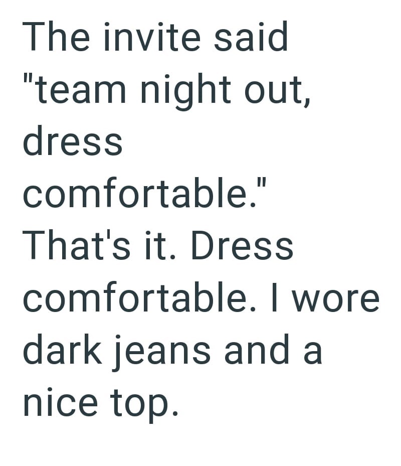The invite said "team night out, dress comfortable." That's it. Dress comfortable. I wore dark jeans and a nice top.