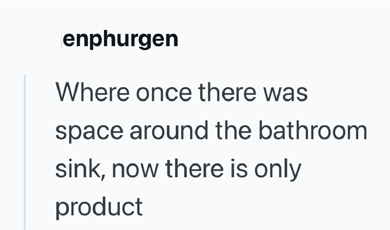 enphurgen Where once there was space around the bathroom sink, now there is only product