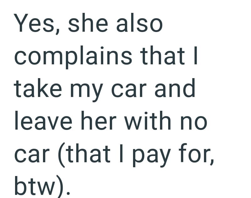 Yes, she also complains that I take my car and leave her with no car (that I pay for, btw).