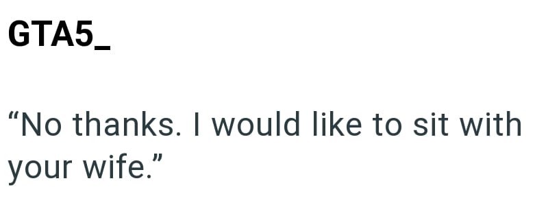 GTA5_ "No thanks. I would like to sit with your wife."
