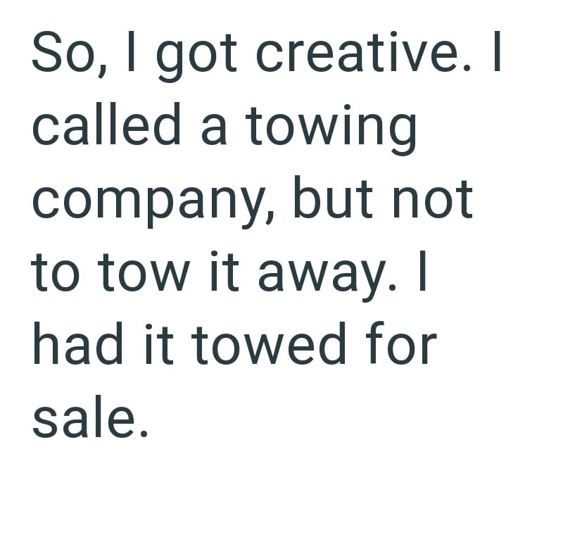 So, I got creative. I called a towing company, but not to tow it away. I had it towed for sale.