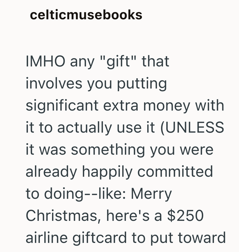 celticmusebooks IMHO any "gift" that involves you putting significant extra money with it to actually use it (UNLESS it was something you were already happily committed to doing--like: Merry Christmas, here's a $250 airline giftcard to put toward