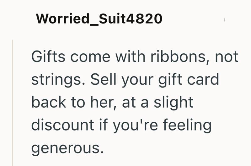 Worried_Suit4820 Gifts come with ribbons, not strings. Sell your gift card back to her, at a slight discount if you're feeling generous.