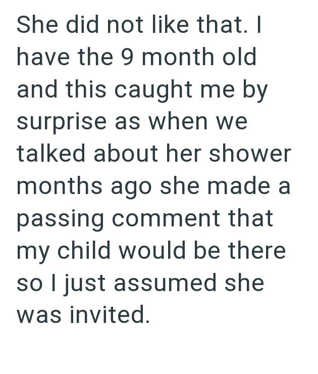 She did not like that. I have the 9 month old and this caught me by surprise as when we talked about her shower months ago she made a passing comment that my child would be there so I just assumed she was invited.