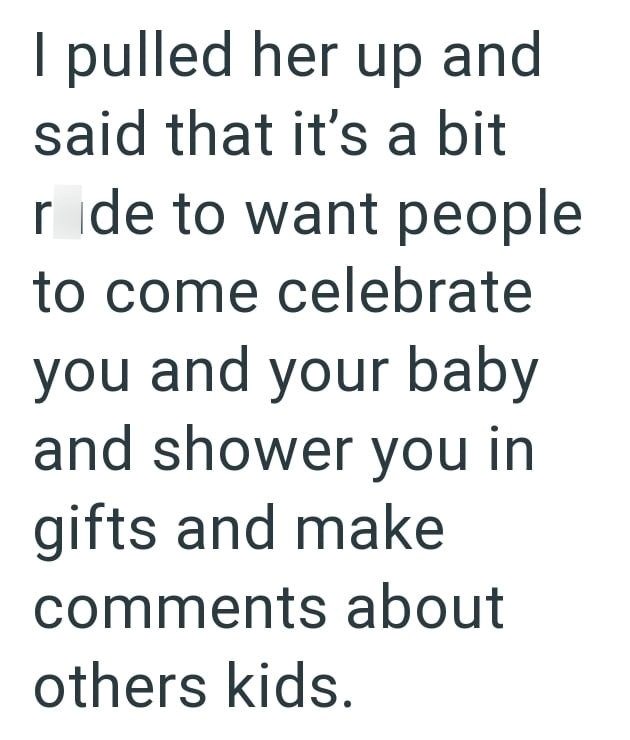 I pulled her up and said that it's a bit ride to want people to come celebrate you and your baby and shower you in gifts and make comments about others kids.