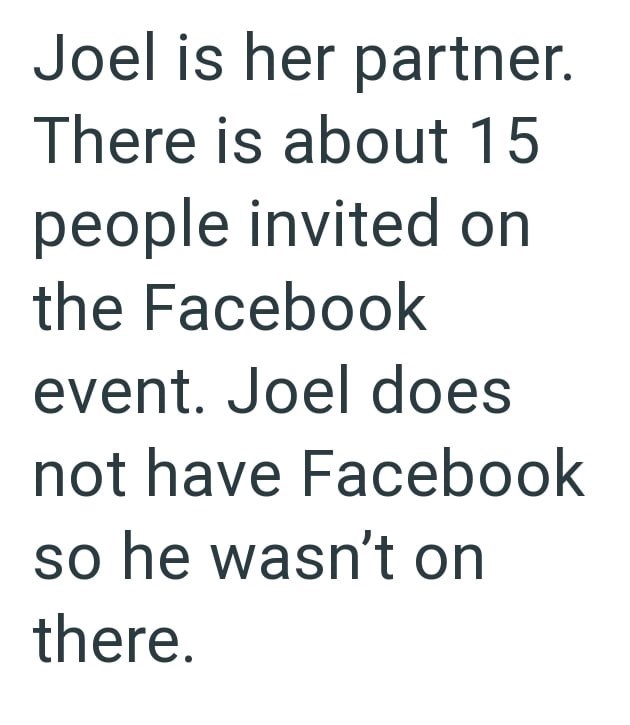 Joel is her partner. There is about 15 people invited on the Facebook event. Joel does not have Facebook so he wasn't on there.