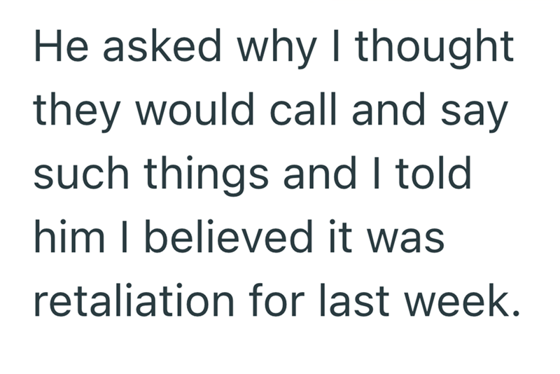 He asked why I thought they would call and say such things and I told him I believed it was retaliation for last week.