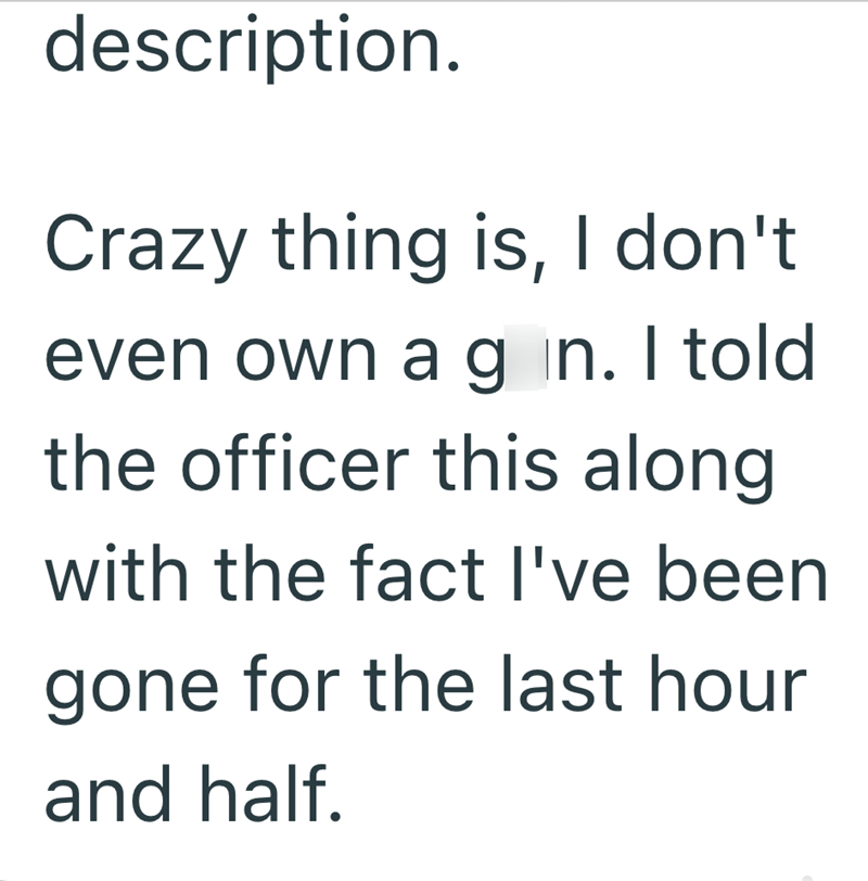description. Crazy thing is, I don't even own a g in. I told the officer this along with the fact I've been gone for the last hour and half.