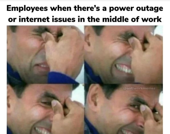 Employees when there's a power outage or internet issues in the middle of work @antiworkmemes