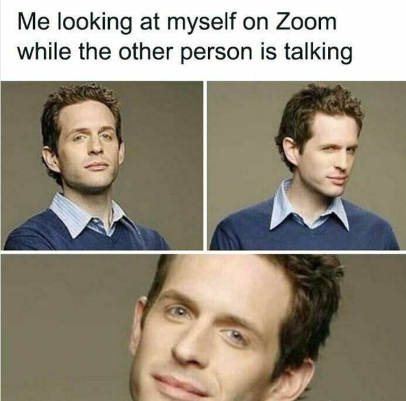 Me looking at myself on Zoom while the other person is talking