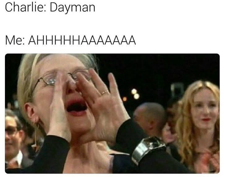 Charlie: Dayman Me: AHHHHHAAAAAAA