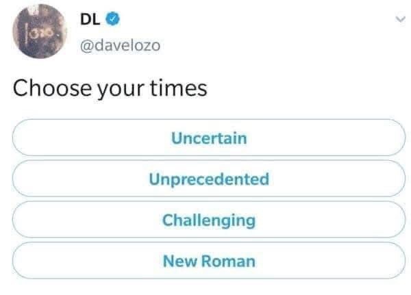 DL >> @davelozo Choose your times Uncertain Unprecedented Challenging New Roman