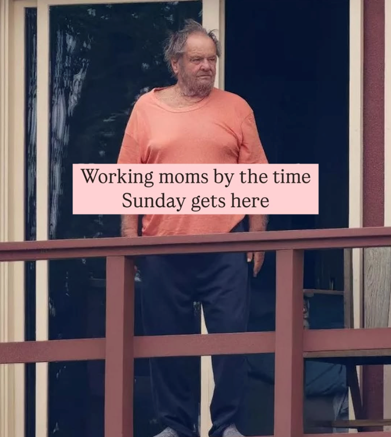 Working moms by the time Sunday gets here
