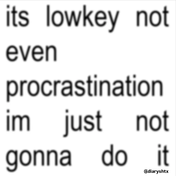 its lowkey not even procrastination im just not gonna do it diaryshtx