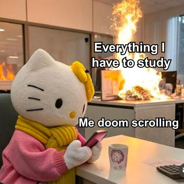 Everything I have to study Me doom scrolling