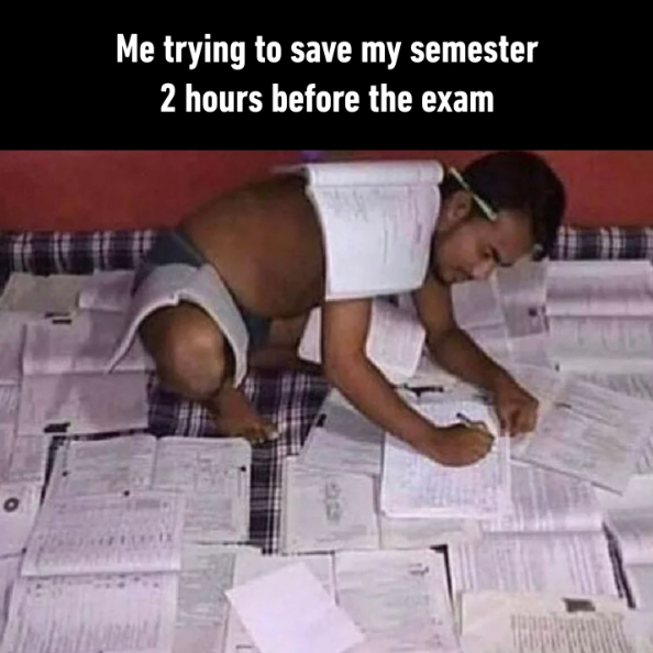 Me trying to save my semester 2 hours before the exam