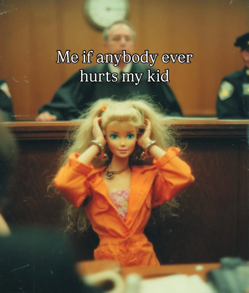 Me if anybody ever hurts my kid