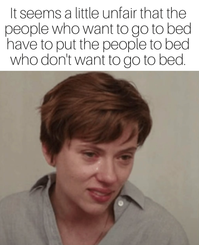 It seems a little unfair that the people who want to go to bed have to put the people to bed who don't want to go to bed.