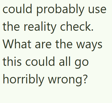 could probably use the reality check. What are the ways this could all go horribly wrong?