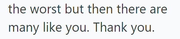 the worst but then there are many like you. Thank you.