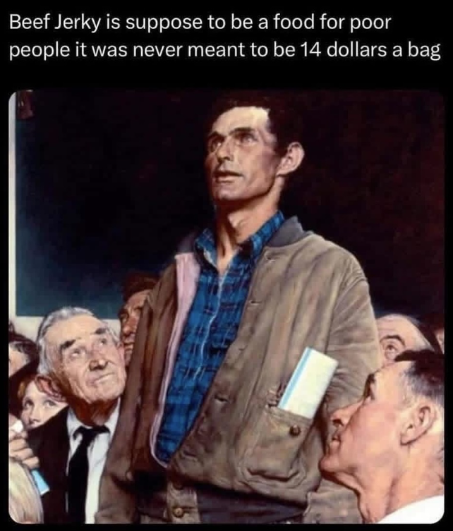 Beef Jerky is suppose to be a food for poor people it was never meant to be 14 dollars a bag