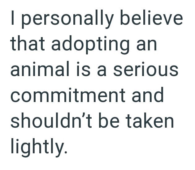I personally believe that adopting an animal is a serious commitment and shouldn't be taken lightly.