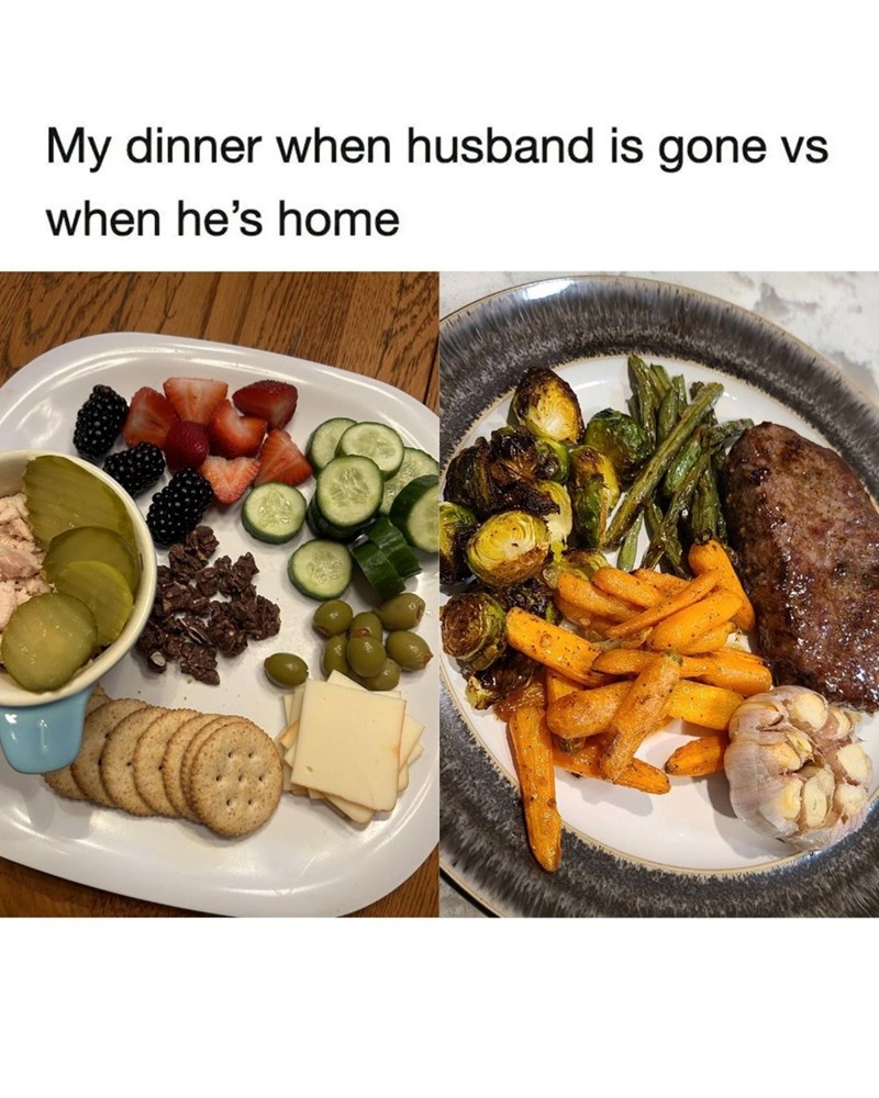 My dinner when husband is gone vs when he's home