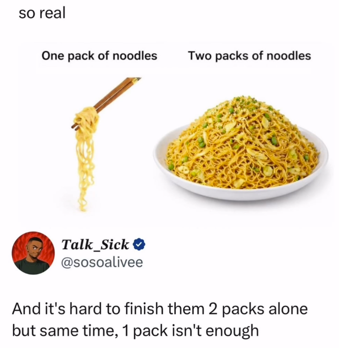 so real One pack of noodles Two packs of noodles Talk_Sick @sosoalivee And it's hard to finish them 2 packs alone but same time, 1 pack isn't enough