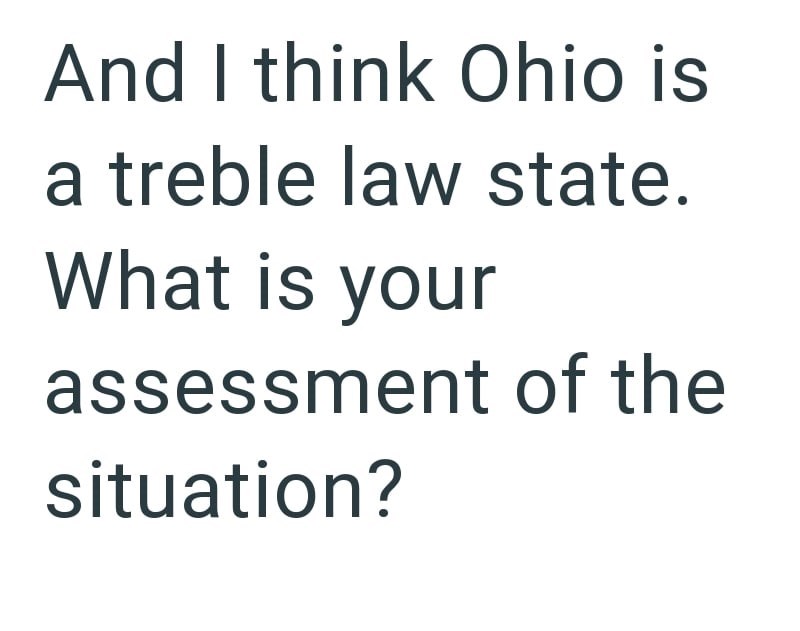 And I think Ohio is a treble law state. What is your assessment of the situation?