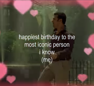 happiest birthday to the most iconic person i know (me)