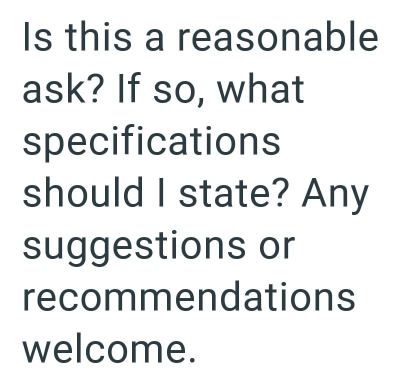 Is this a reasonable ask? If so, what specifications should I state? Any suggestions or recommendations welcome.