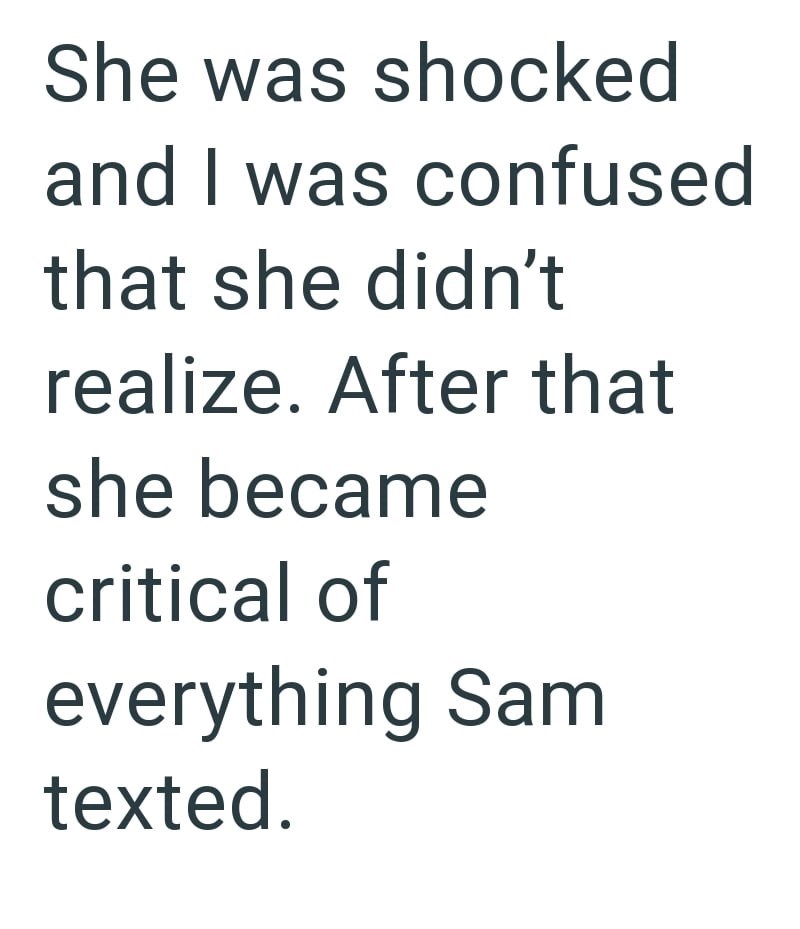 She was shocked and I was confused that she didn't realize. After that she became critical of everything Sam texted.