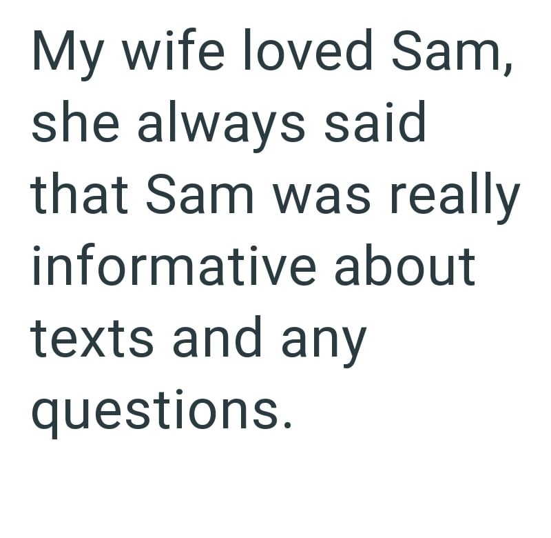 My wife loved Sam, she always said that Sam was really informative about texts and any questions.