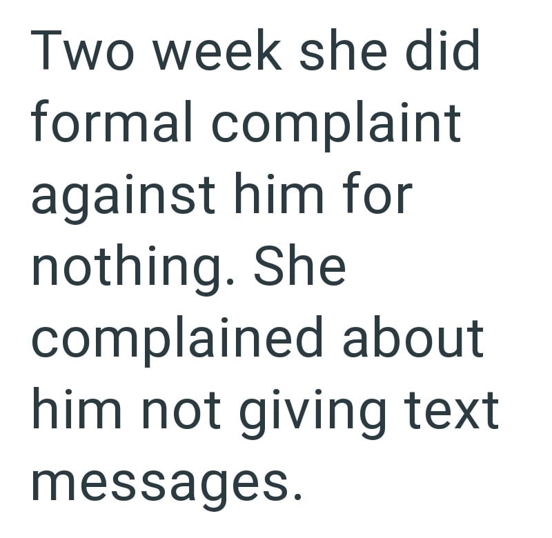 Two week she did formal complaint against him for nothing. She complained about him not giving text messages.