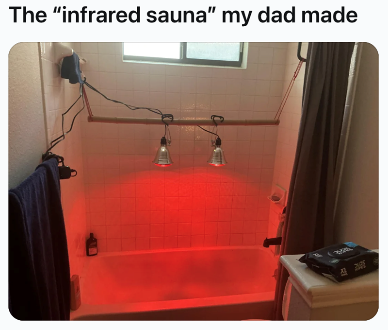 The "infrared sauna" my dad made