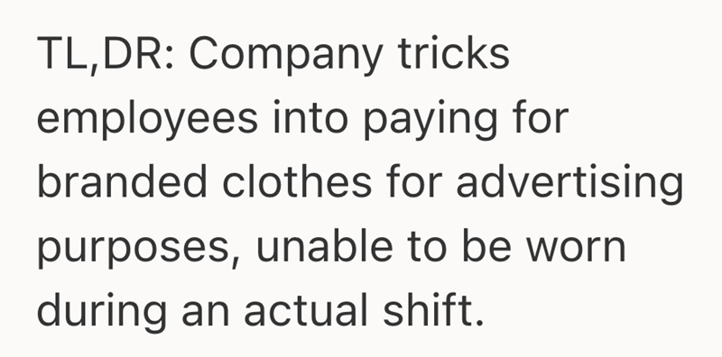 TL,DR: Company tricks employees into paying for branded clothes for advertising purposes, unable to be worn during an actual shift.