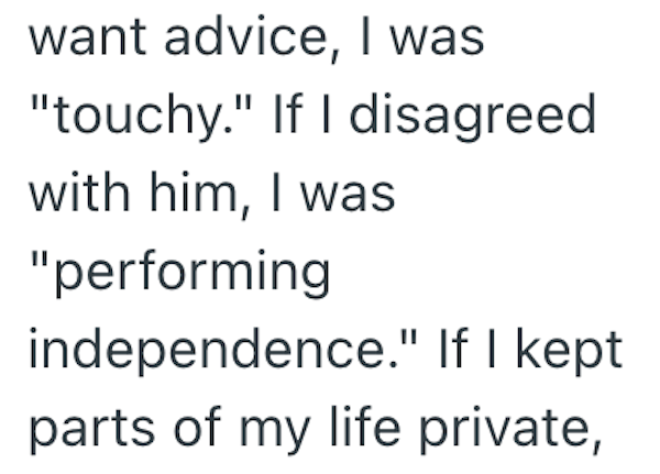 want advice, I was "touchy." If I disagreed with him, I was "performing independence." If I kept parts of my life private,