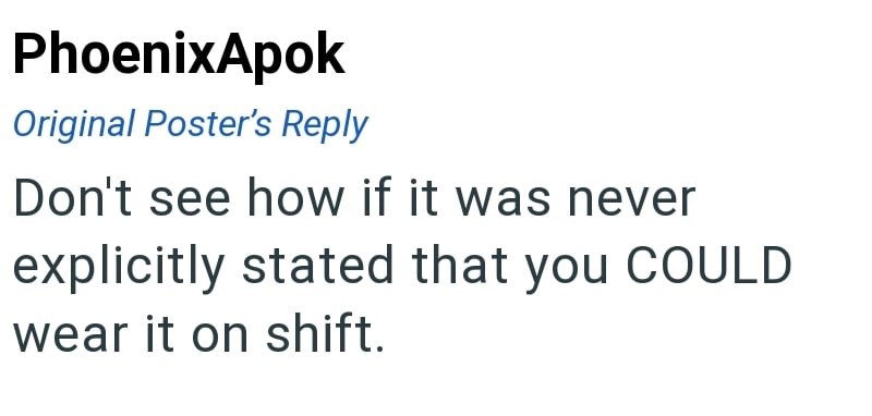 PhoenixApok Original Poster's Reply Don't see how if it was never explicitly stated that you COULD wear it on shift.