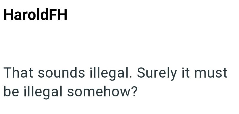 HaroldFH That sounds illegal. Surely it must be illegal somehow?