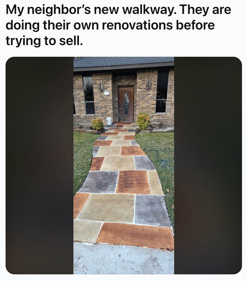 My neighbor's new walkway. They are doing their own renovations before trying to sell.