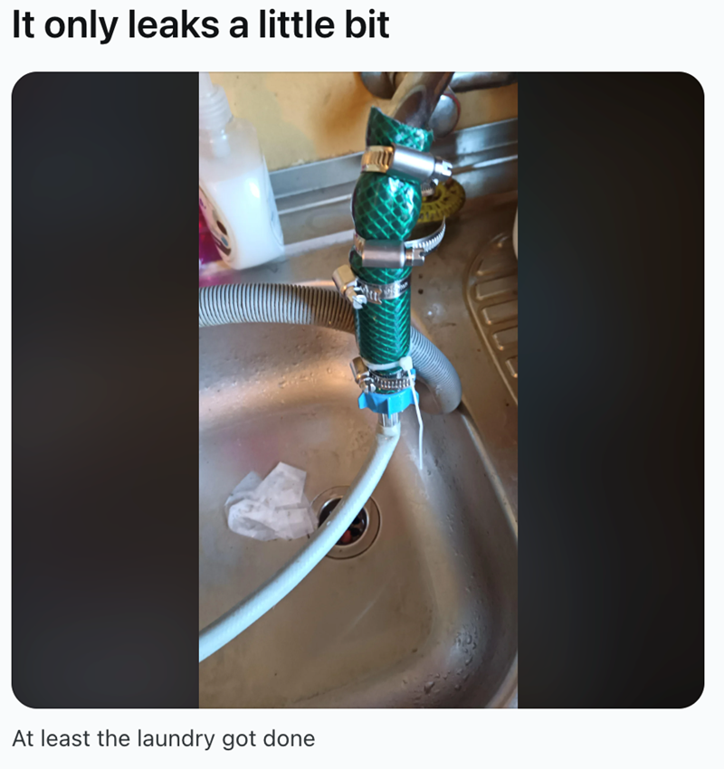 It only leaks a little bit At least the laundry got done