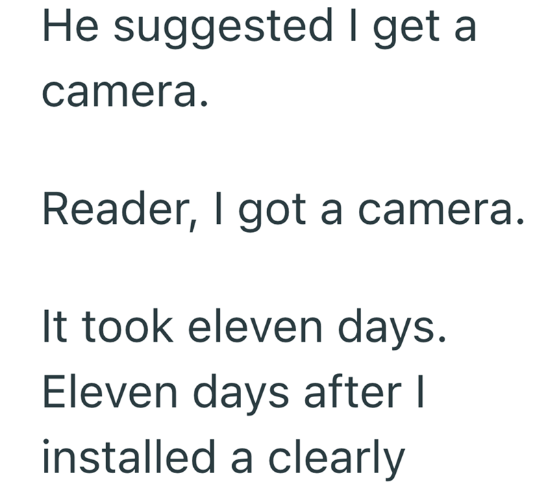 He suggested I get a camera. Reader, I got a camera. It took eleven days. Eleven days after I installed a clearly