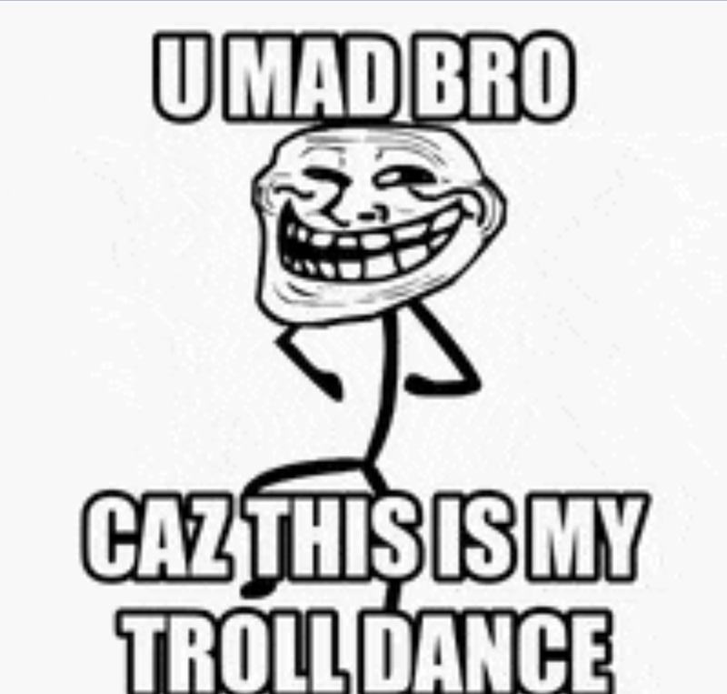 UMAD BRO CAZ THIS IS MY TROLL DANCE