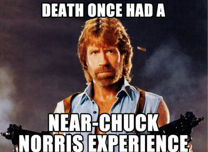 DEATH ONCE HAD A NEAR-CHUCK NORRIS EXPERIENCE