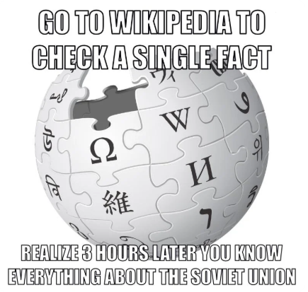 GO TO WIKIPEDIA TO CHECK A SINGLE FACT دار to C₁ Ω वि 維 WC И 7 の REALIZE 3 HOURS LATER YOU KNOW EVERYTHING ABOUT THE SOVIET UNION